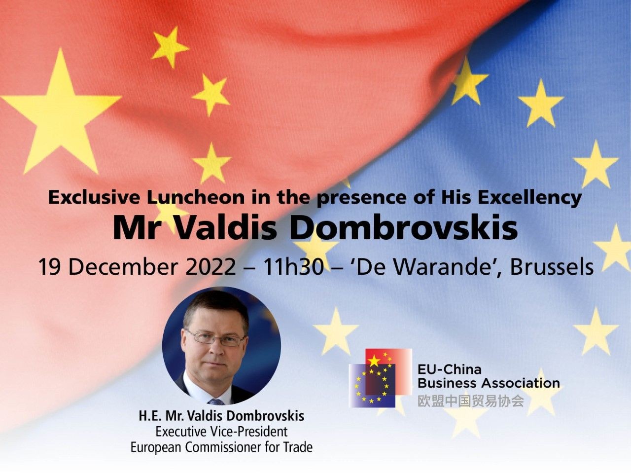 Exclusive Luncheon with His Excellency Mr Valdis Dombrovskis, Executive Vice-President and European Commissioner for Trade – 19/12/2022 – 11h30 – 'De Warande', Brussels