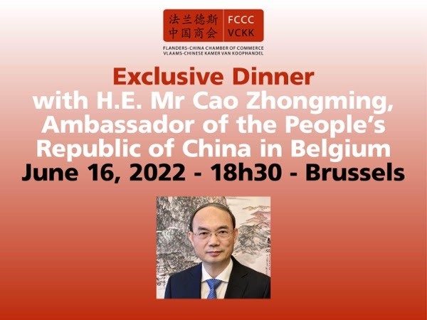 Exclusive Dinner with H.E. Mr Cao Zhongming, Ambassador of the People's Republic of China in Belgium – June 16, 2022 – 18h30 – Brussels