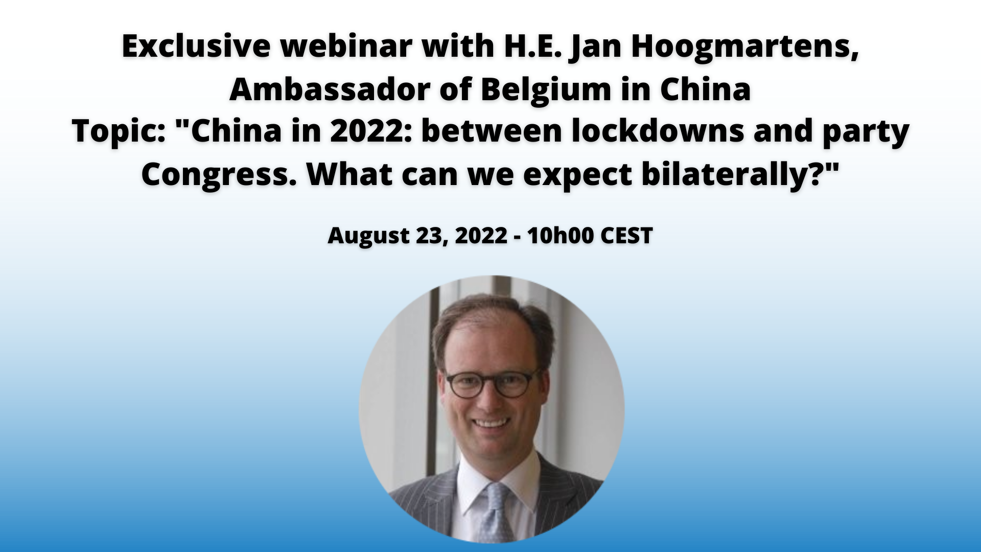 Exclusive webinar with H.E. Jan Hoogmartens, Ambassador of Belgium in China - Topic: “China in 2022: between lockdowns and Party Congress. What can we expect bilaterally? – August 23, 2022